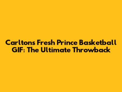 Carlton's Fresh Prince Basketball GIF: The Ultimate Throwback