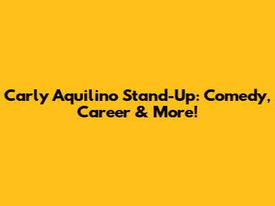 Carly Aquilino Stand-Up: Comedy, Career & More!