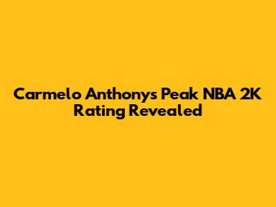 Carmelo Anthony's Peak NBA 2K Rating Revealed