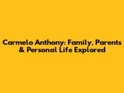 Carmelo Anthony: Family, Parents & Personal Life Explored