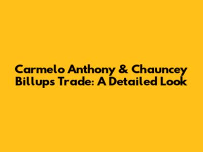 Carmelo Anthony & Chauncey Billups Trade: A Detailed Look