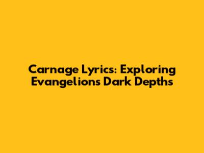 Carnage Lyrics: Exploring Evangelion's Dark Depths