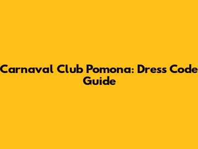 Carnaval Club Pomona: Dress Code Guide