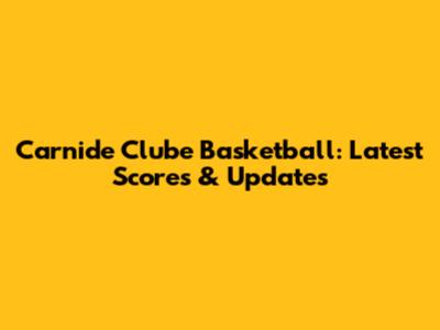 Carnide Clube Basketball: Latest Scores & Updates