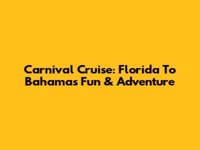 Carnival Cruise: Florida To Bahamas Fun & Adventure