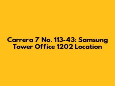 Carrera 7 No. 113-43: Samsung Tower Office 1202 Location