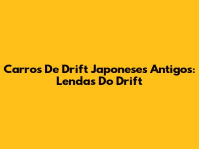 Carros De Drift Japoneses Antigos: Lendas Do Drift