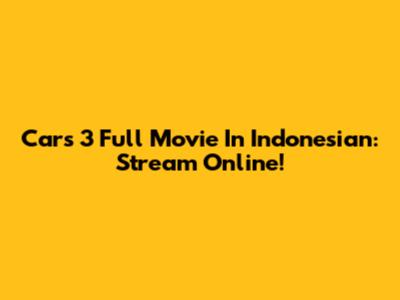 Cars 3 Full Movie In Indonesian: Stream Online!