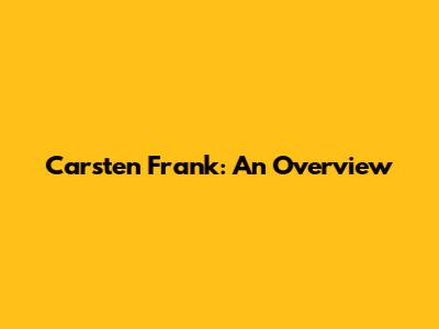 Carsten Frank: An Overview