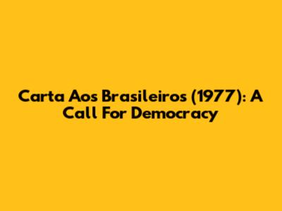 Carta Aos Brasileiros (1977): A Call For Democracy