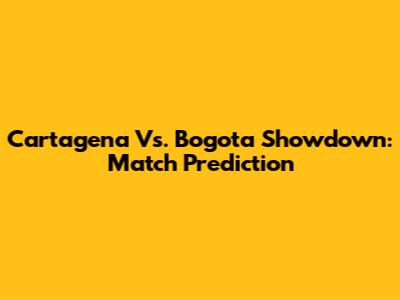 Cartagena Vs. Bogota Showdown: Match Prediction
