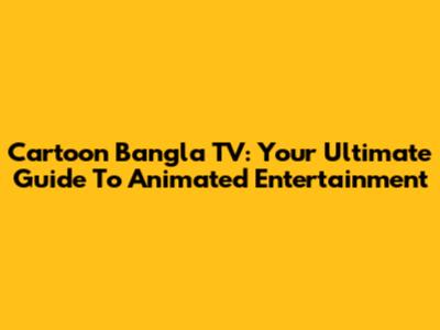 Cartoon Bangla TV: Your Ultimate Guide To Animated Entertainment