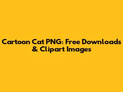 Cartoon Cat PNG: Free Downloads & Clipart Images