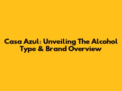 Casa Azul: Unveiling The Alcohol Type & Brand Overview