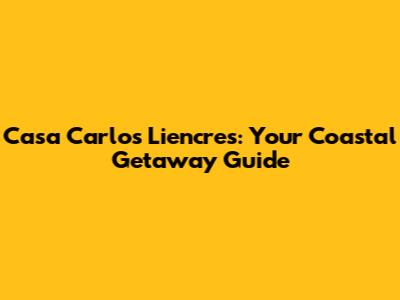 Casa Carlos Liencres: Your Coastal Getaway Guide