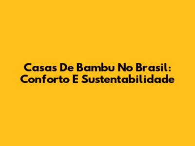 Casas De Bambu No Brasil: Conforto E Sustentabilidade