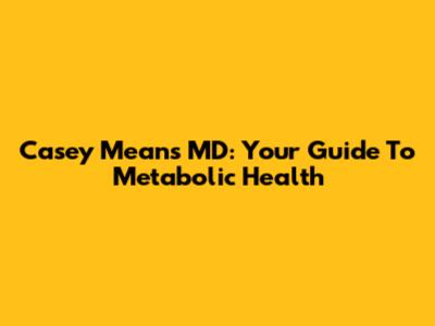 Casey Means MD: Your Guide To Metabolic Health