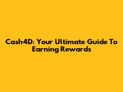 Cash4D: Your Ultimate Guide To Earning Rewards
