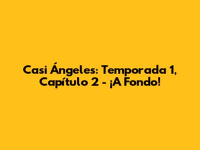 Casi Ángeles: Temporada 1, Capítulo 2 - ¡A Fondo!
