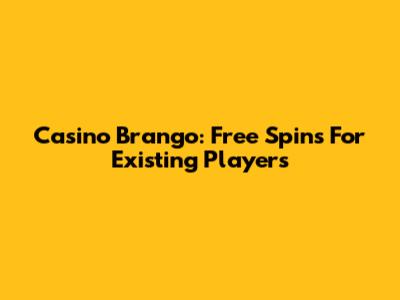 Casino Brango: Free Spins For Existing Players