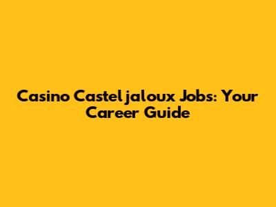 Casino Casteljaloux Jobs: Your Career Guide