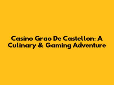 Casino Grao De Castellon: A Culinary & Gaming Adventure