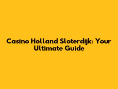 Casino Holland Sloterdijk: Your Ultimate Guide