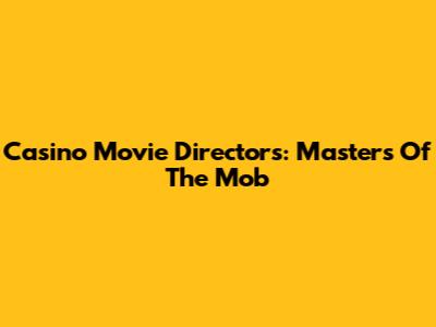 Casino Movie Directors: Masters Of The Mob