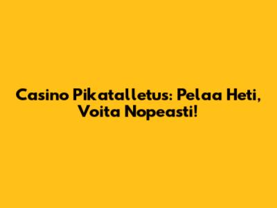 Casino Pikatalletus: Pelaa Heti, Voita Nopeasti!