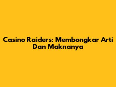 Casino Raiders: Membongkar Arti Dan Maknanya