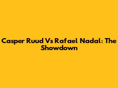 Casper Ruud Vs Rafael Nadal: The Showdown