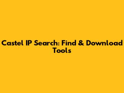 Castel IP Search: Find & Download Tools