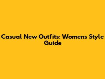 Casual New Outfits: Women's Style Guide