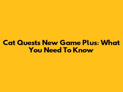 Cat Quest's New Game Plus: What You Need To Know