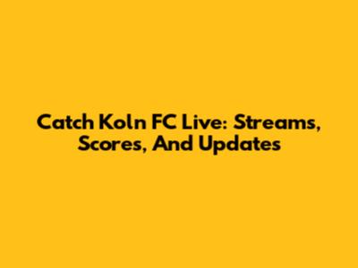 Catch Koln FC Live: Streams, Scores, And Updates