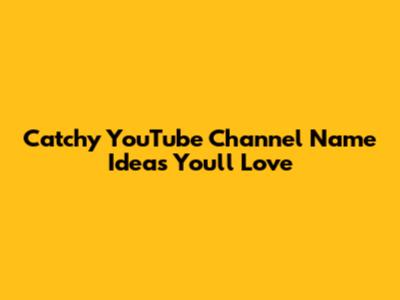 Catchy YouTube Channel Name Ideas You'll Love