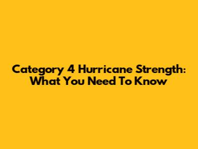 Category 4 Hurricane Strength: What You Need To Know