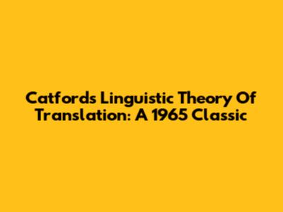 Catford's Linguistic Theory Of Translation: A 1965 Classic