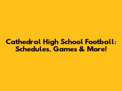 Cathedral High School Football: Schedules, Games & More!