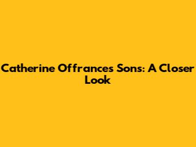 Catherine Offrance's Sons: A Closer Look