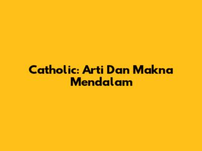 Catholic: Arti Dan Makna Mendalam