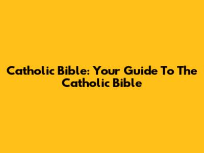 Catholic Bible: Your Guide To The Catholic Bible