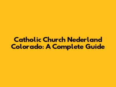 Catholic Church Nederland Colorado: A Complete Guide