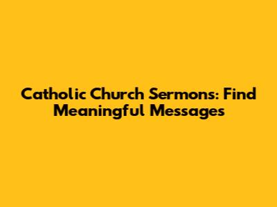 Catholic Church Sermons: Find Meaningful Messages