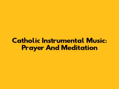 Catholic Instrumental Music: Prayer And Meditation