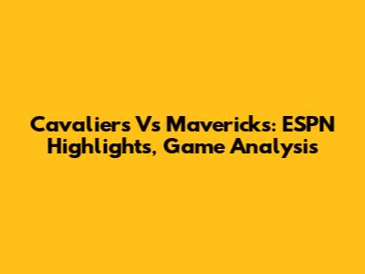 Cavaliers Vs Mavericks: ESPN Highlights, Game Analysis