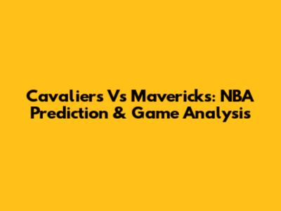 Cavaliers Vs Mavericks: NBA Prediction & Game Analysis