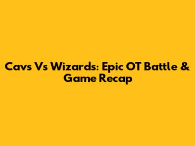 Cavs Vs Wizards: Epic OT Battle & Game Recap