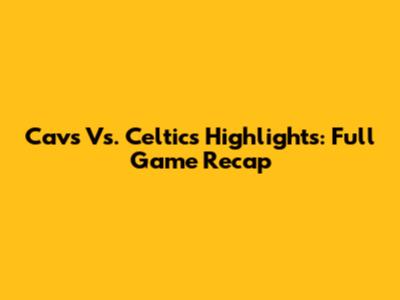 Cavs Vs. Celtics Highlights: Full Game Recap