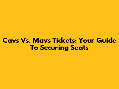 Cavs Vs. Mavs Tickets: Your Guide To Securing Seats
